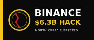 Binance Hit by $6.3B Hack, North Korea Suspected